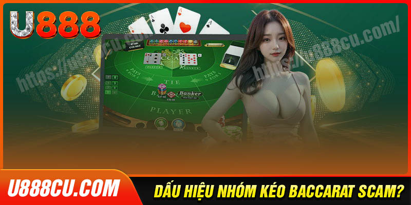 Dấu hiệu nhận biết nhóm kéo baccarat lừa đảo